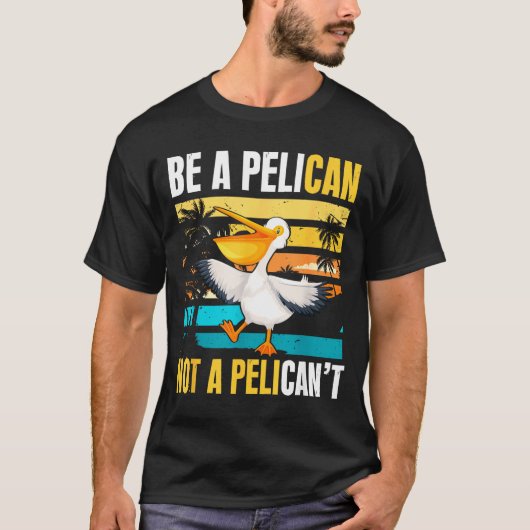 Be A Pelican Not A Pelican't Funny Bird Motivation T-shirt (Voorkant)