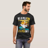Be A Pelican Not A Pelican't Funny Bird Motivation T-shirt (Voorkant volledig)