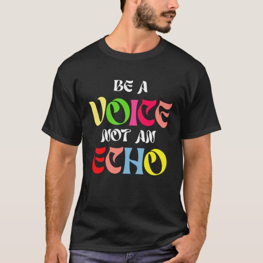 Be A Voice Not An Echo Motivation Inspiration T-shirt (Voorkant)