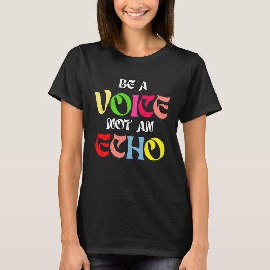 Be A Voice Not An Echo Motivation Inspiration T-shirt (Voorkant)