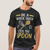 Be A Whisk Taker Lick The Spoon Bake Baking Baker T-shirt (Voorkant)