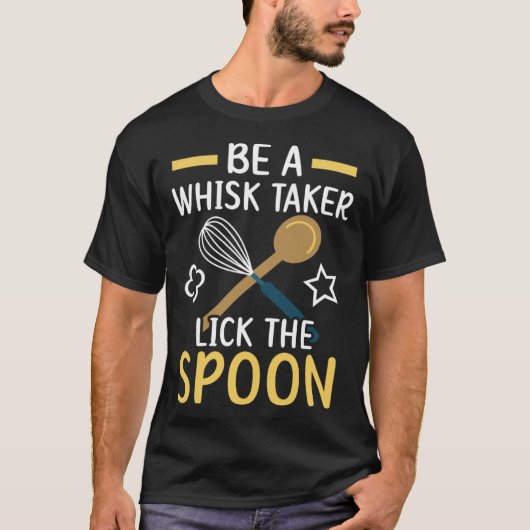 Be A Whisk Taker Lick The Spoon Bake Baking Baker T-shirt (Voorkant)