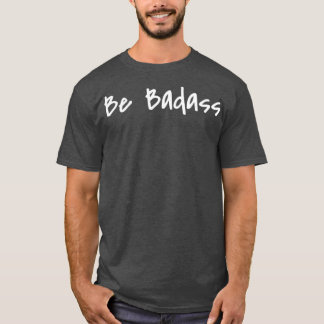 Be Badass T-shirt