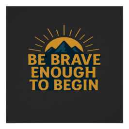 Be Brave Enough to Begin - Motivational Mountain   Perfect Poster