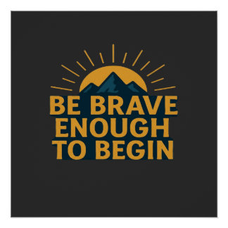 Be Brave Enough to Begin - Motivational Mountain   Perfect Poster