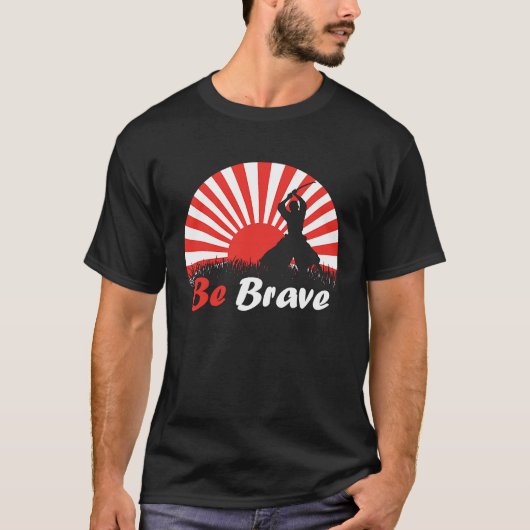 Be Brave Fighter Asian Warrior Japan Samurai Risin T-shirt (Voorkant)