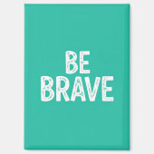 Be brave simple motivational quote magneet (Voorkant)