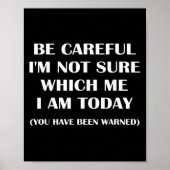 Be Careful I'm Not Sure Which Me I Am Today Funny  Poster (Voorkant)