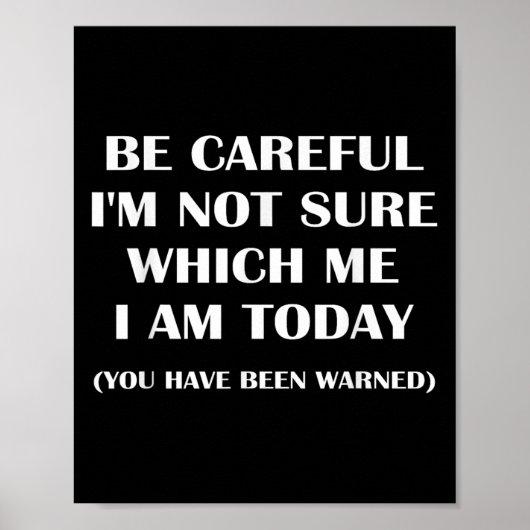 Be Careful I'm Not Sure Which Me I Am Today Funny  Poster (Voorkant)