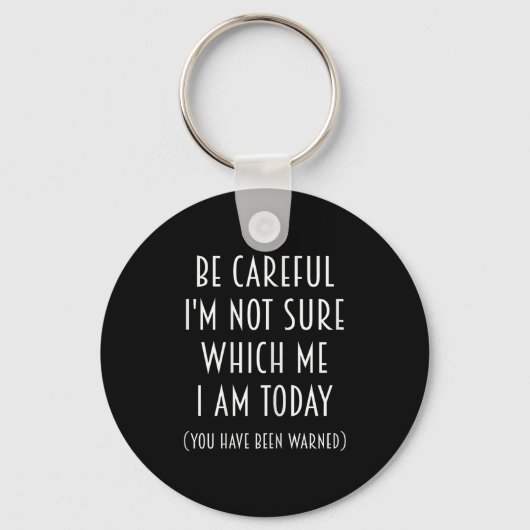 Be Careful I'm Not Sure Which Me I Am Today Funny Sleutelhanger (Voorkant)