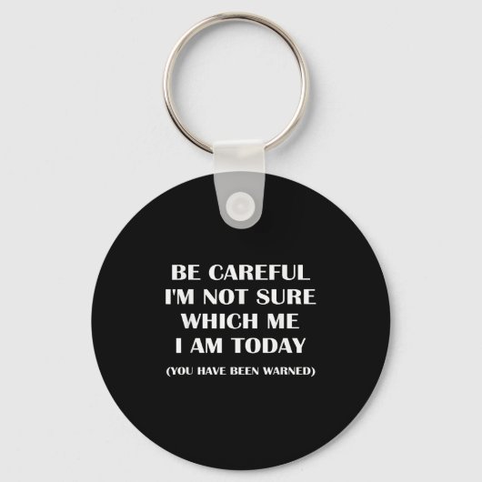 Be Careful I'm Not Sure Which Me I Am Today Funny Sleutelhanger (Voorkant)