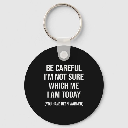 Be Careful I'm Not Sure Which Me I Am Today Funny  Sleutelhanger (Voorkant)