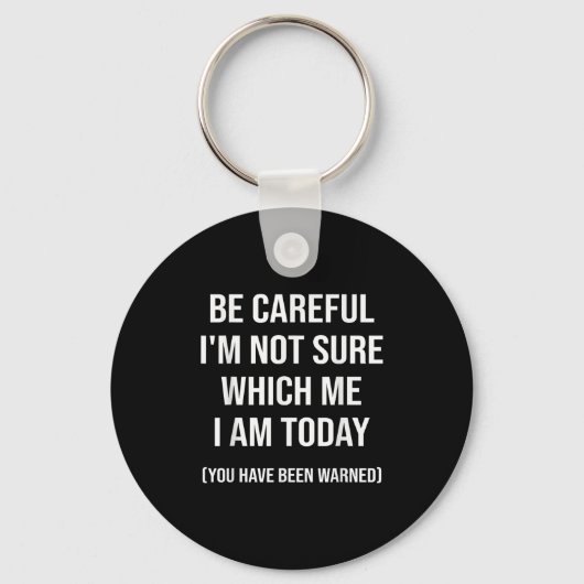 Be Careful I'm Not Sure Which Me I Am Today Funny Sleutelhanger (Voorkant)