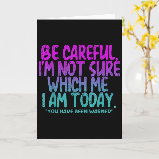 Be Careful I'm Not Sure Which Me Today You Have Be Kaart (Gele Bloem)