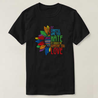 Be Careful Who You Hate Colorful Equality Quote T-shirt