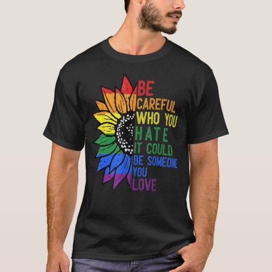 Be Careful Who You Hate It Be Someone You Love LGB T-shirt (Voorkant)
