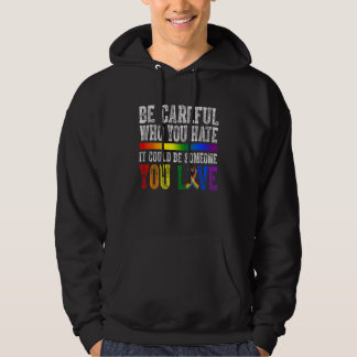 Be Careful Who You Hate It Could Be Someone LGBT R Hoodie