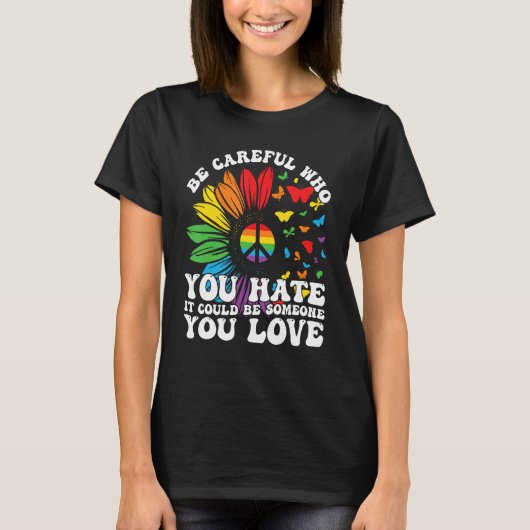 Be Careful Who You Hate It Could Be Someone You Lo T-shirt (Voorkant)