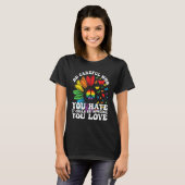 Be Careful Who You Hate It Could Be Someone You Lo T-shirt (Voorkant volledig)