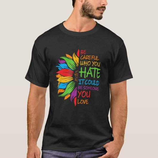 Be Careful Who You Hate It Could Be Someone You Lo T-shirt (Voorkant)