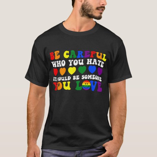 Be Careful Who You Hate It Could Be Someone You Lo T-shirt (Voorkant)