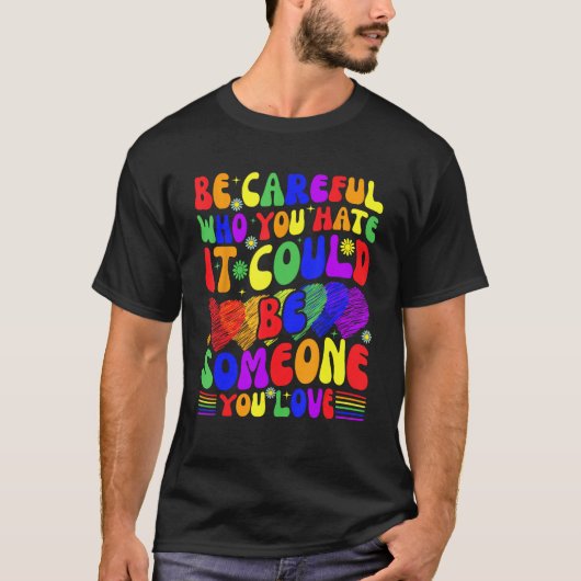 Be Careful Who You Hate It Could Be Someone You Lo T-shirt (Voorkant)