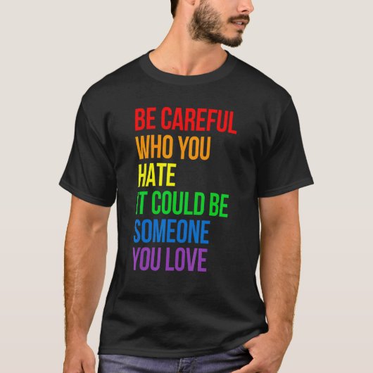 Be Careful Who You Hate It Could Be Someone You Lo T-shirt (Voorkant)