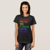 Be Careful Who You Hate It Could Be Someone You Lo T-shirt (Voorkant volledig)