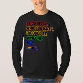 Be Careful Who You Hate  LGBT Pride T-shirt (Voorkant)