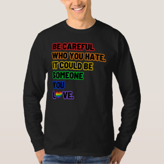 Be Careful Who You Hate  LGBT Pride T-shirt