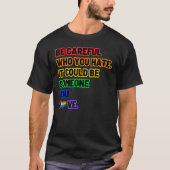 Be Careful Who You Hate  LGBT Pride T-shirt (Voorkant)