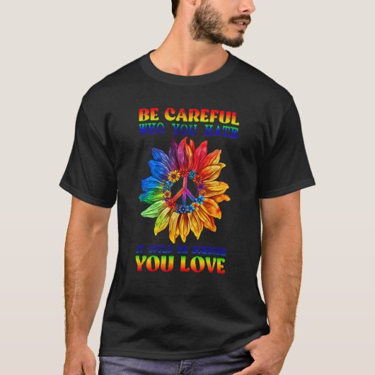 Be Careful Who You Hate Pride Sunflower Gay Pride  T-shirt (Voorkant)