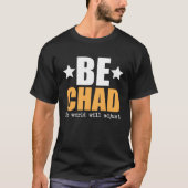 Be Chad The World Will Adjust T-shirt (Voorkant)