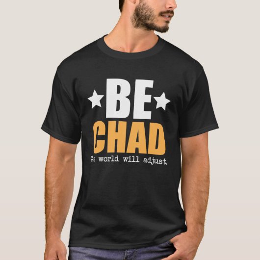 Be Chad The World Will Adjust T-shirt (Voorkant)