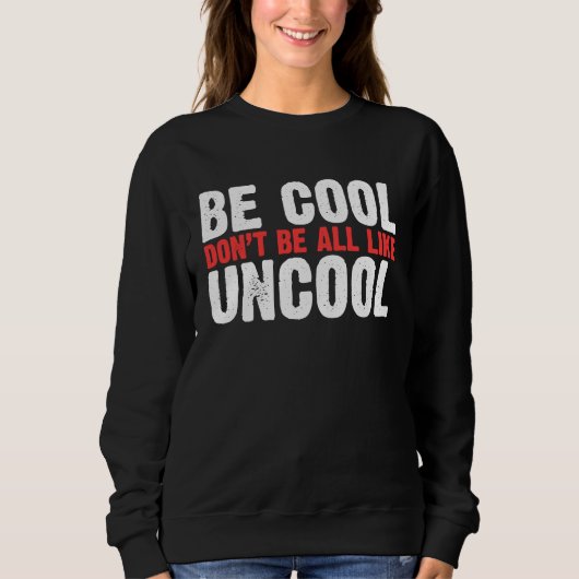 Be Cool Don't Be All Like Uncool Classic Statement Trui (Voorkant)