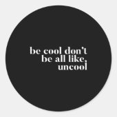 Be Cool Don't Be All Like Uncool Design  Ronde Sticker (Voorkant)