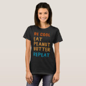 Be Cool Peanut Butter Addict Eat Repeat Saying T-shirt (Voorkant volledig)