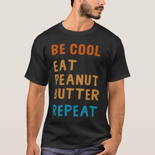 Be Cool Peanut Butter Addict Eat Repeat Saying T-shirt (Voorkant)