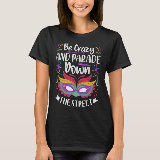 Be Crazy And Parade Down The Street  Mardi Gras Pa T-shirt (Voorkant)
