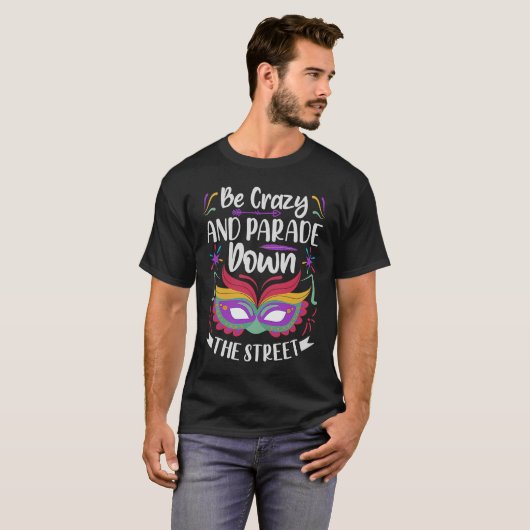 Be Crazy And Parade Down The Street  Mardi Gras Pa T-shirt (Voorkant volledig)