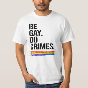 BE GAY DO CRIMES T-SHIRT