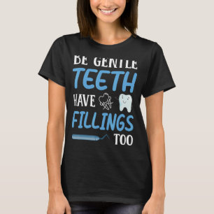 Be Gentle Teeth heeft te tandheelkundige tandheelk T-shirt