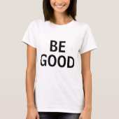 Be Good T-shirt (Voorkant)