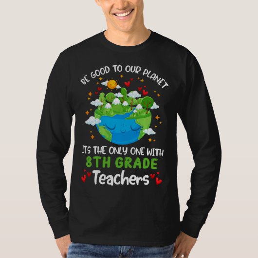 Be Good To Our Planet With 8th Grade Teacher Earth T-shirt (Voorkant)