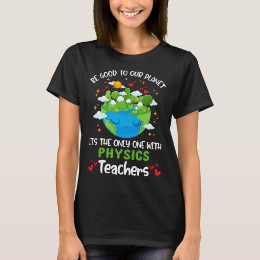 Be Good To Our Planet With Physics Teacher Earth D T-shirt (Voorkant)