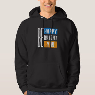 Be Happy Be Bright Be You Inspiron Motivation Hoodie