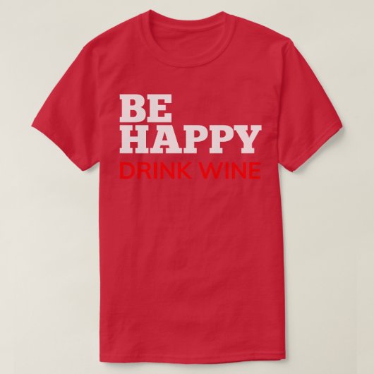 Be Happy Drink Wine Funny Wine Lover Quote White a T-shirt (Design voorkant)