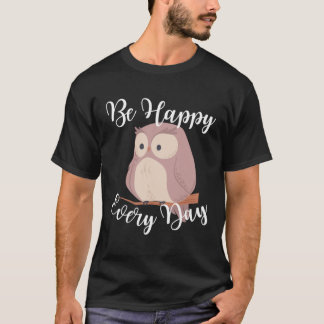 Be Happy Every Day Cute Happy Owl Graphic Motivati T-shirt