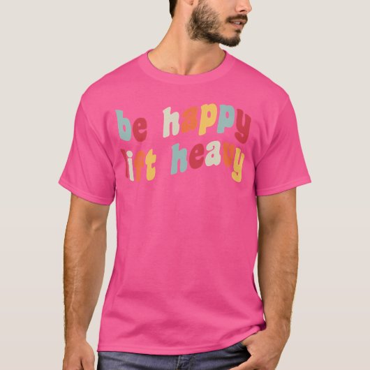 Be Happy Lift Heavy Grappig Gewichtheffer Gym Rat  T-shirt (Voorkant)