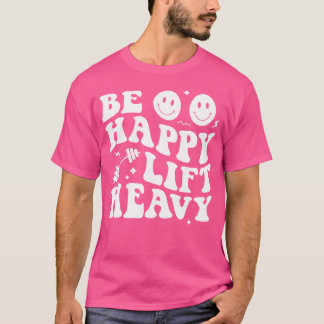Be Happy Lift Heavy Workout Shirt voor Gym Lover B